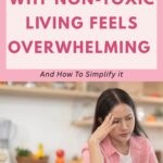 Woman looking stressed in a kitchen, hand on forehead. Text above reads, "Why Non-Toxic Living Feels Overwhelming and How to Simplify it."