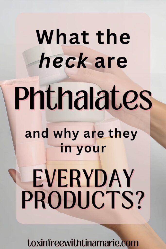 Hands holding personal care products.  Text reads: What the heck are phthalates and why are they in your everyday products?